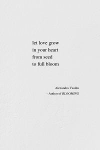 Let Love Grow - Poem by Alexandra Vasiliu, Author of BLOOMING
