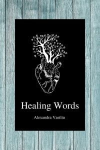 Healing Words - An Empowering Poetry Collection For Broken Hearts by Alexandra Vasiliu