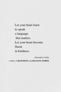 Be Fluent In Kindness - Poem by Alexandra Vasiliu, Author of BLOOMING and HEALING WORDS