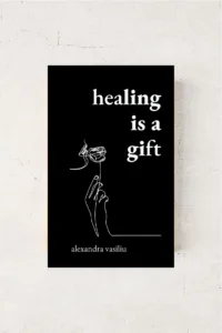 Healing Is a Gift by Alexandra Vasiliu
